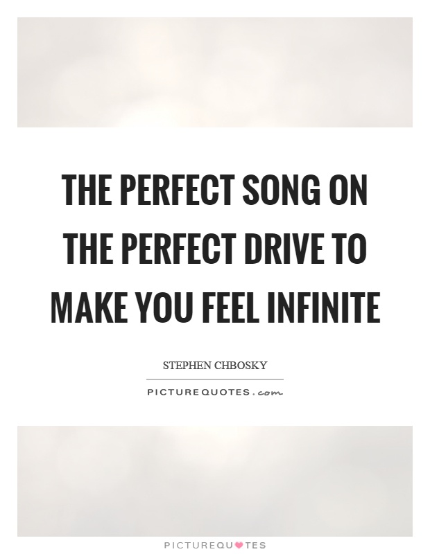 The perfect song on the perfect drive to make you feel infinite Picture Quote #1