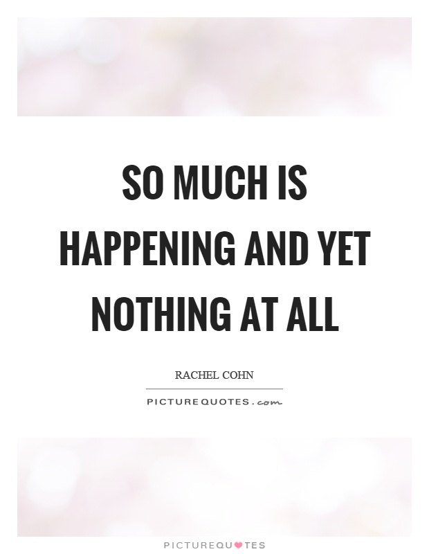 So much is happening and yet nothing at all Picture Quote #1