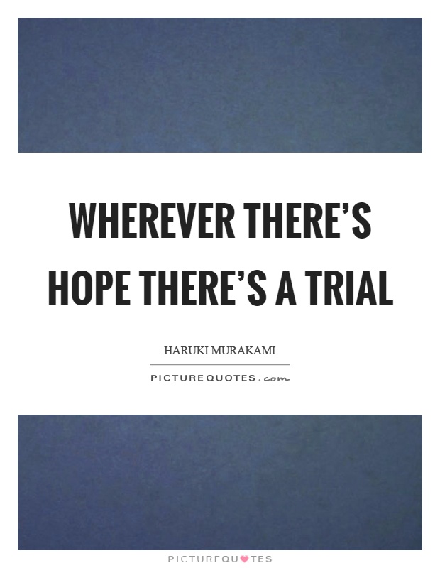 Wherever there's hope there's a trial Picture Quote #1