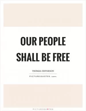 Our people shall be free Picture Quote #1