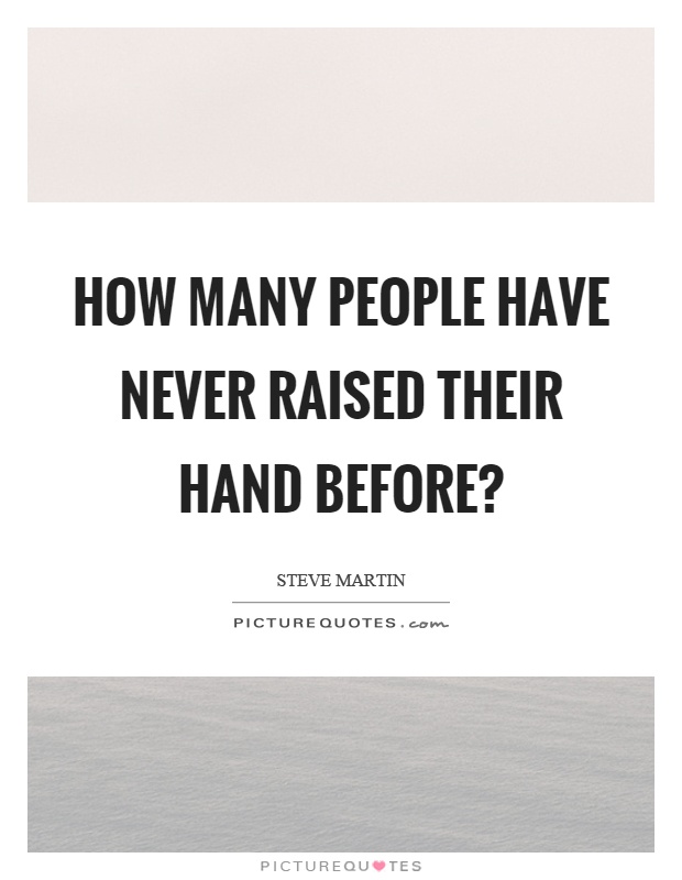 How many people have never raised their hand before? Picture Quote #1