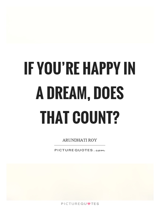 If you're happy in a dream, does that count? Picture Quote #1
