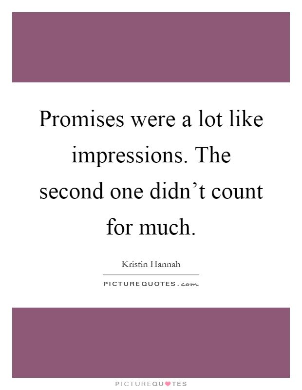 Promises were a lot like impressions. The second one didn't count for much Picture Quote #1