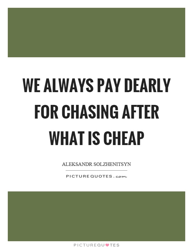 We always pay dearly for chasing after what is cheap Picture Quote #1