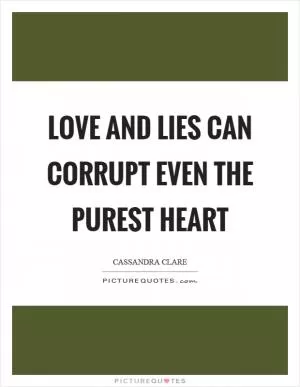 Love and lies can corrupt even the purest heart Picture Quote #1