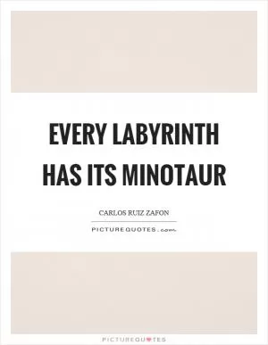 Every labyrinth has its minotaur Picture Quote #1