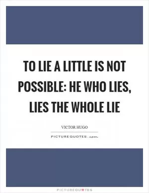 To lie a little is not possible: he who lies, lies the whole lie Picture Quote #1