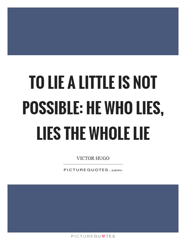 To lie a little is not possible: he who lies, lies the whole lie Picture Quote #1