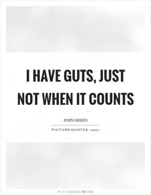 I have guts, just not when it counts Picture Quote #1