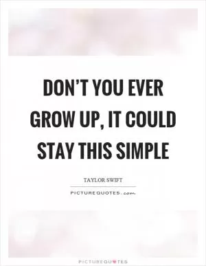 Don’t you ever grow up, it could stay this simple Picture Quote #1