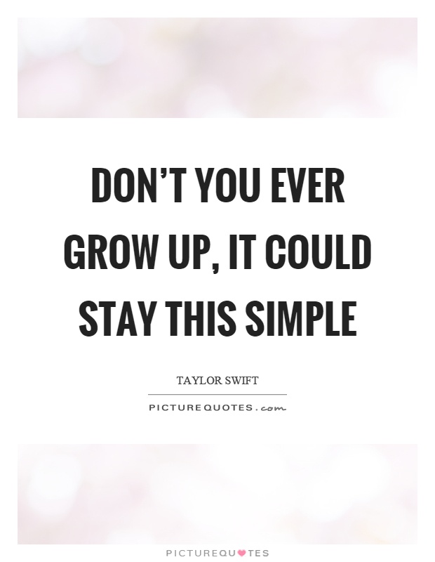 Don't you ever grow up, it could stay this simple Picture Quote #1