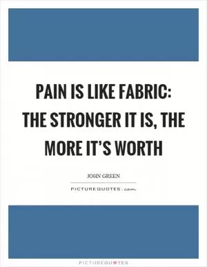 Pain is like fabric: The stronger it is, the more it’s worth Picture Quote #1