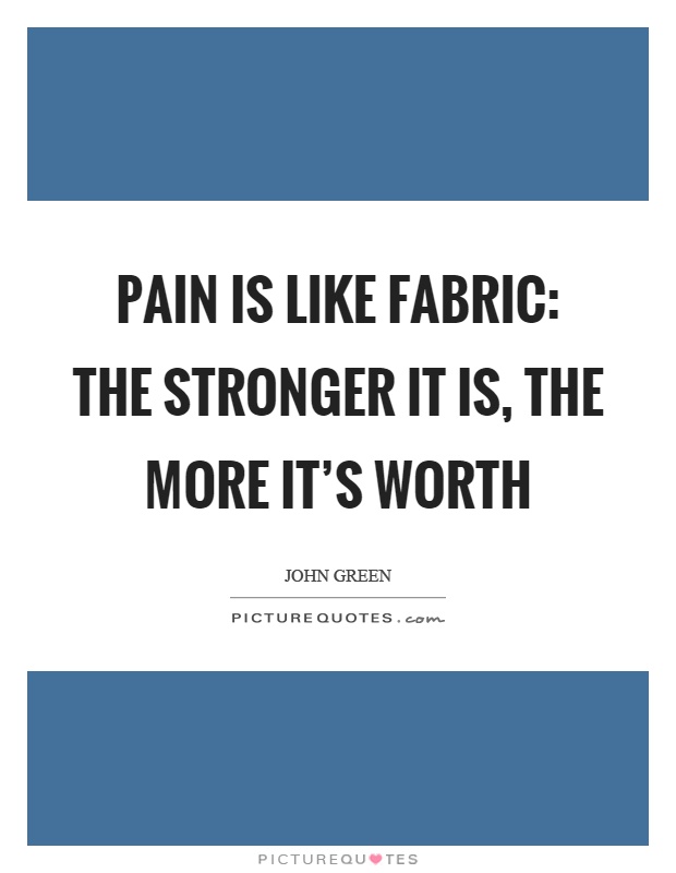 Pain is like fabric: The stronger it is, the more it's worth Picture Quote #1