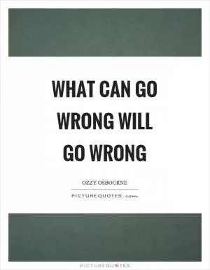 What can go wrong will go wrong Picture Quote #1