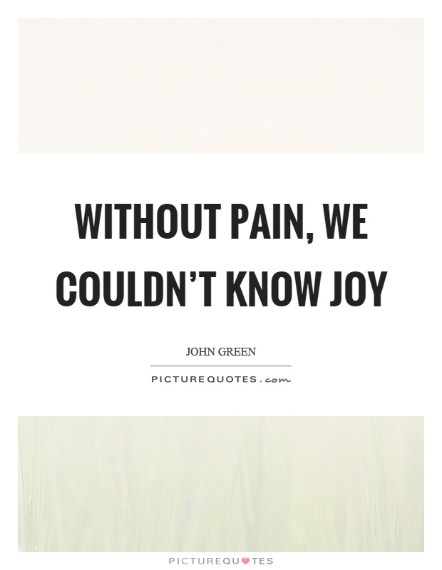 Without pain, we couldn't know joy Picture Quote #1