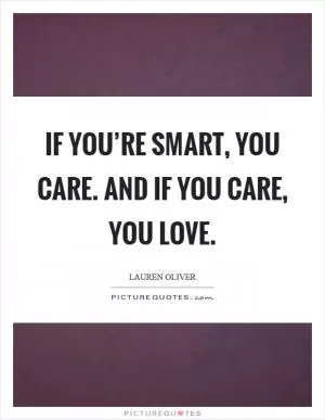 If you’re smart, you care. And if you care, you love Picture Quote #1