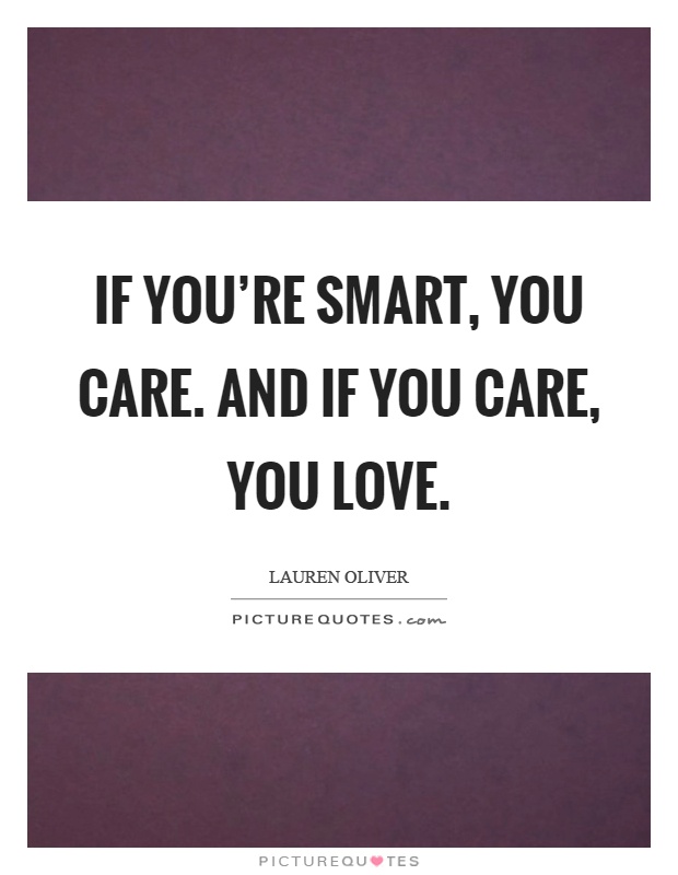 If you're smart, you care. And if you care, you love Picture Quote #1