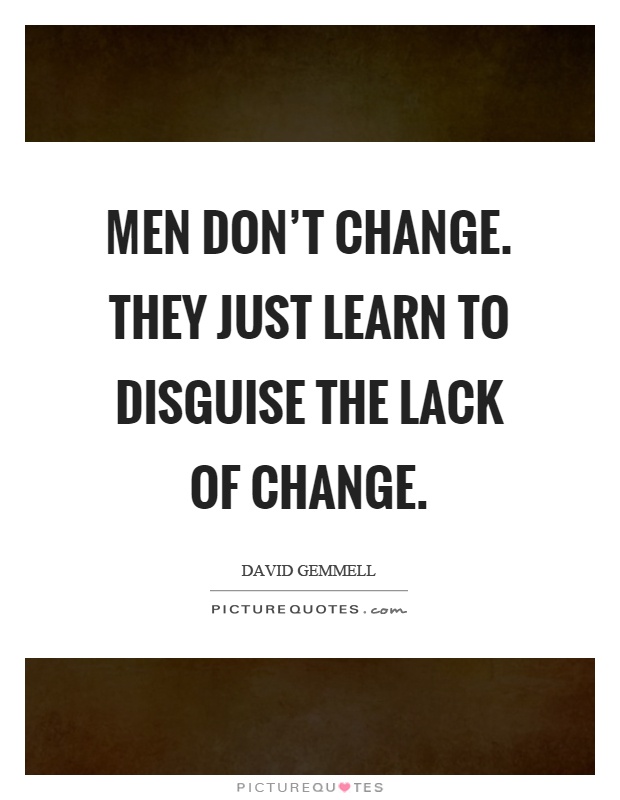 Men don't change. They just learn to disguise the lack of change Picture Quote #1
