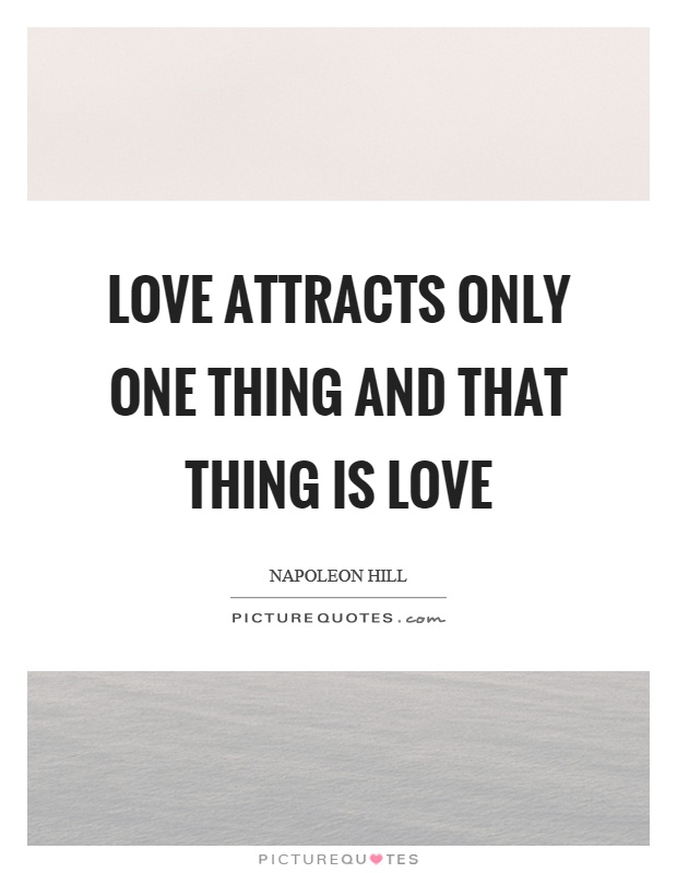 Love attracts only one thing and that thing is love Picture Quote #1