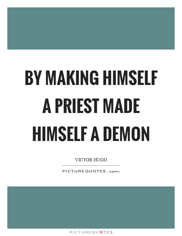 By making himself a priest made himself a demon Picture Quote #1