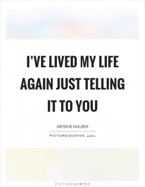 I’ve lived my life again just telling it to you Picture Quote #1