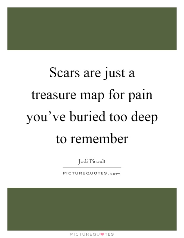 Scars are just a treasure map for pain you've buried too deep to remember Picture Quote #1