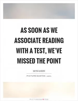 As soon as we associate reading with a test, we’ve missed the point Picture Quote #1