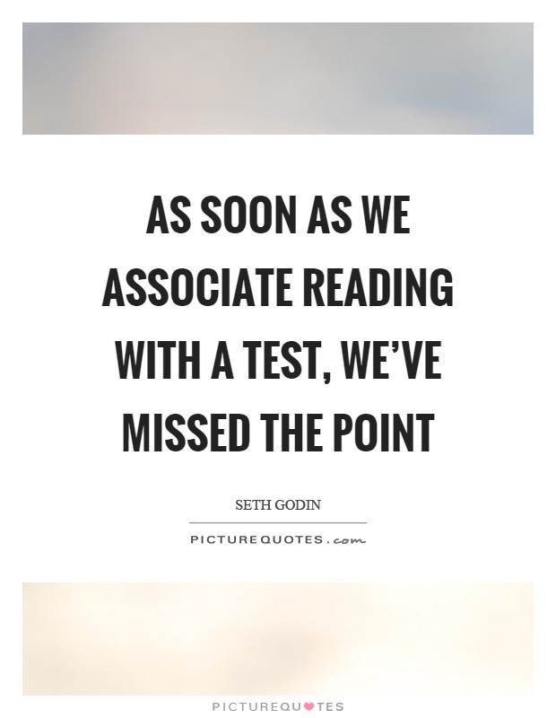 As soon as we associate reading with a test, we've missed the point Picture Quote #1