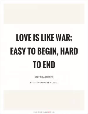 Love is like war; easy to begin, hard to end Picture Quote #1