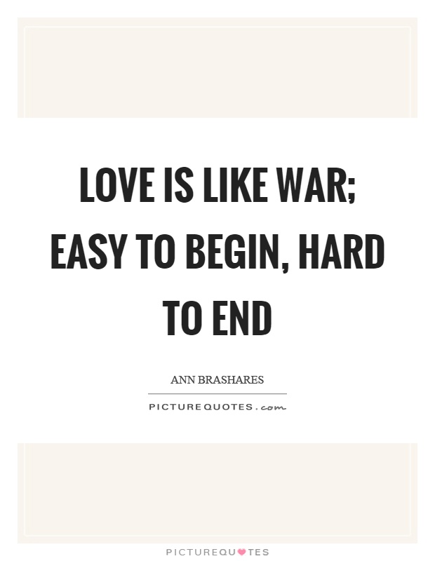 Love is like war; easy to begin, hard to end Picture Quote #1