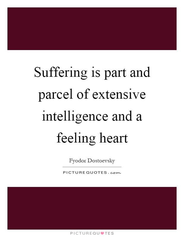 Suffering is part and parcel of extensive intelligence and a feeling heart Picture Quote #1