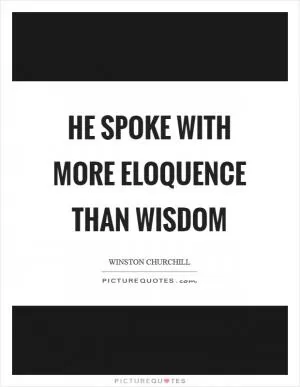He spoke with more eloquence than wisdom Picture Quote #1