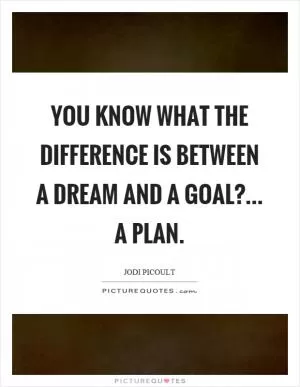 You know what the difference is between a dream and a goal?... A plan Picture Quote #1