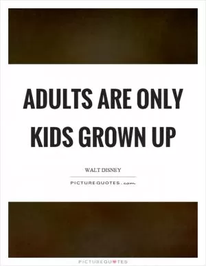 Adults are only kids grown up Picture Quote #1
