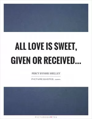 All love is sweet, given or received Picture Quote #1