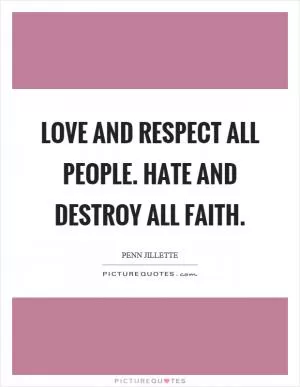 Love and respect all people. Hate and destroy all faith Picture Quote #1