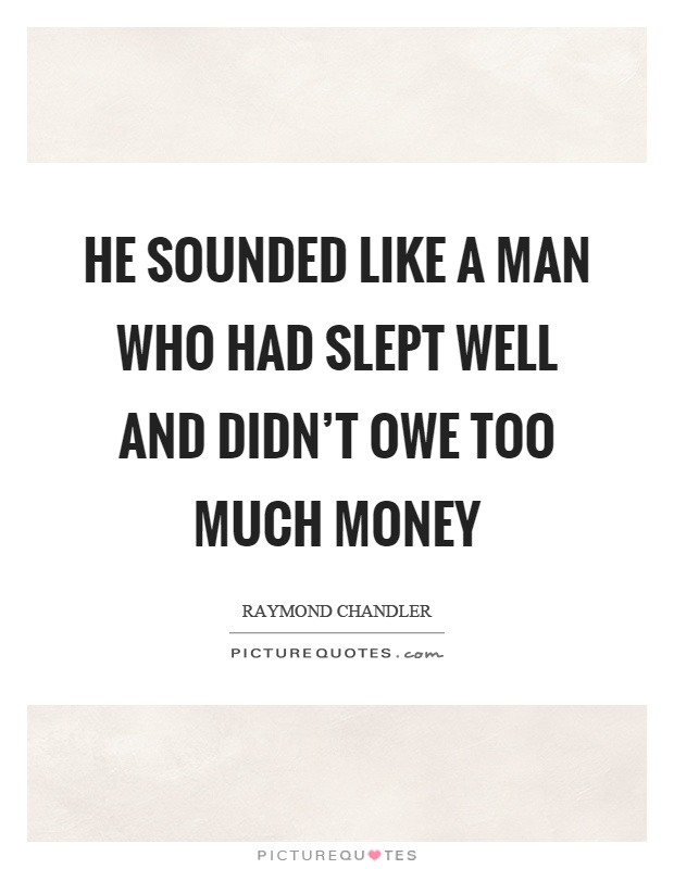 He sounded like a man who had slept well and didn't owe too much money Picture Quote #1