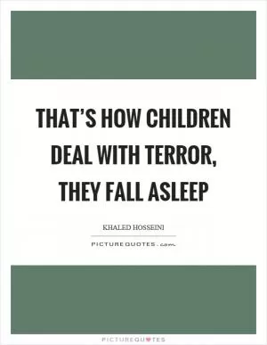 That’s how children deal with terror, they fall asleep Picture Quote #1