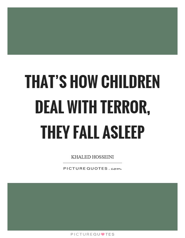That's how children deal with terror, they fall asleep Picture Quote #1