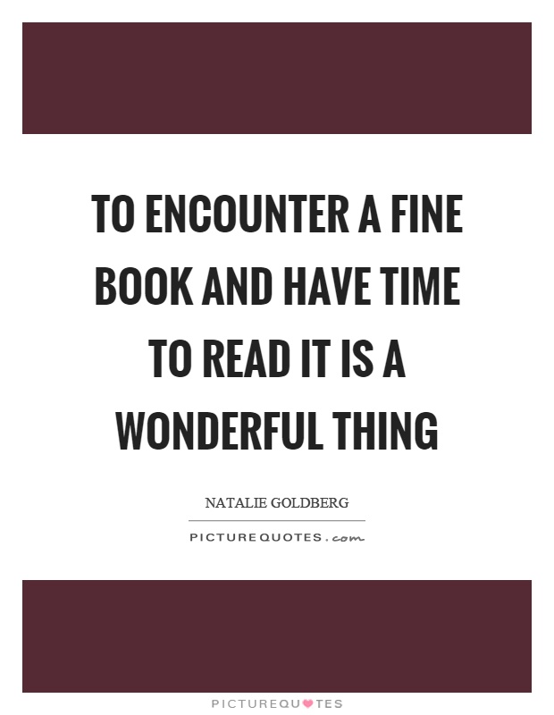 To encounter a fine book and have time to read it is a wonderful thing Picture Quote #1