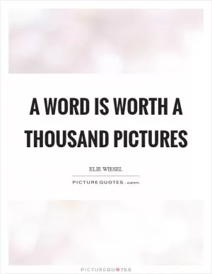 A word is worth a thousand pictures Picture Quote #1