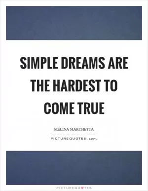 Simple dreams are the hardest to come true Picture Quote #1