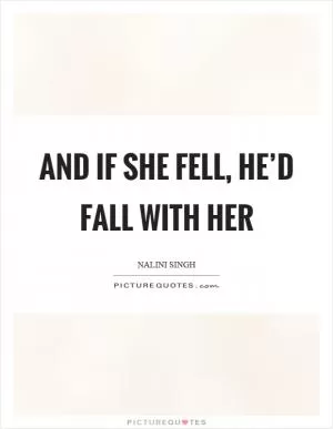 And if she fell, he’d fall with her Picture Quote #1