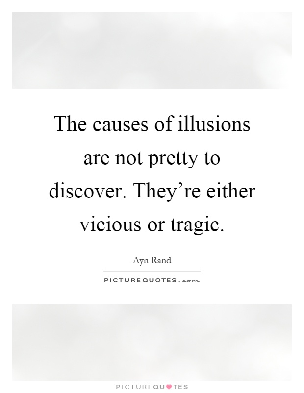 The causes of illusions are not pretty to discover. They're either vicious or tragic Picture Quote #1