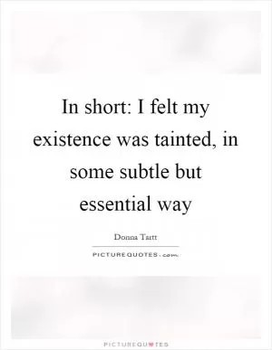In short: I felt my existence was tainted, in some subtle but essential way Picture Quote #1