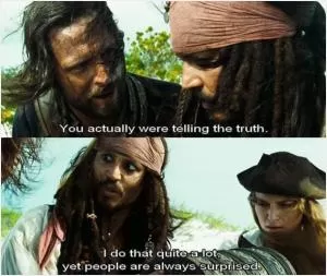 You actually were telling the truth. I do that quite a lot, yet people are always surprised Picture Quote #1