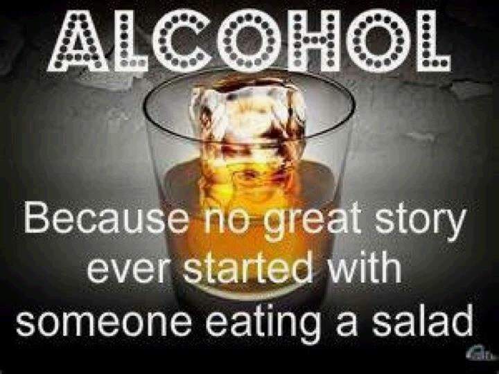 Alcohol... because no great story starts with a salad Picture Quote #2