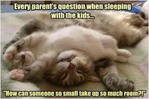 Every parent’s question when sleeping with kids... “How can someone so small take up so much room?!” Picture Quote #1