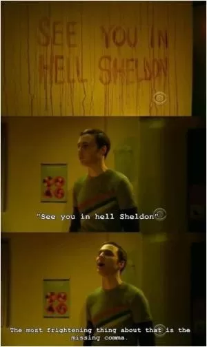 See you in hell Sheldon. “See you in hell Sheldon” The most frightening thing about that is the missing comma Picture Quote #1