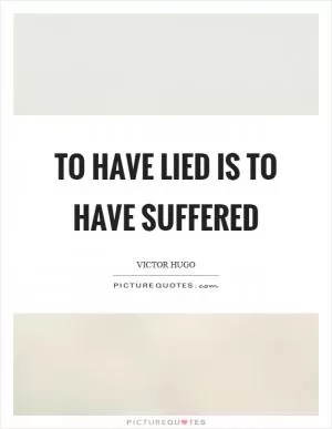 To have lied is to have suffered Picture Quote #1